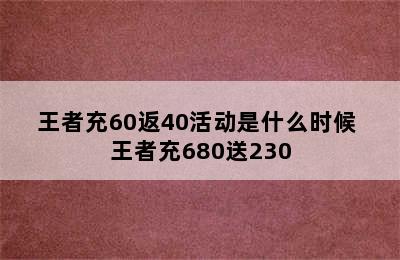 王者充60返40活动是什么时候 王者充680送230